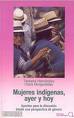 Mujeres indigenas, ayer y hoy. Aportes para la discusion desde una perspectiva de género.