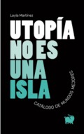 Utopía no es una isla. Catálogo de mundos mejores