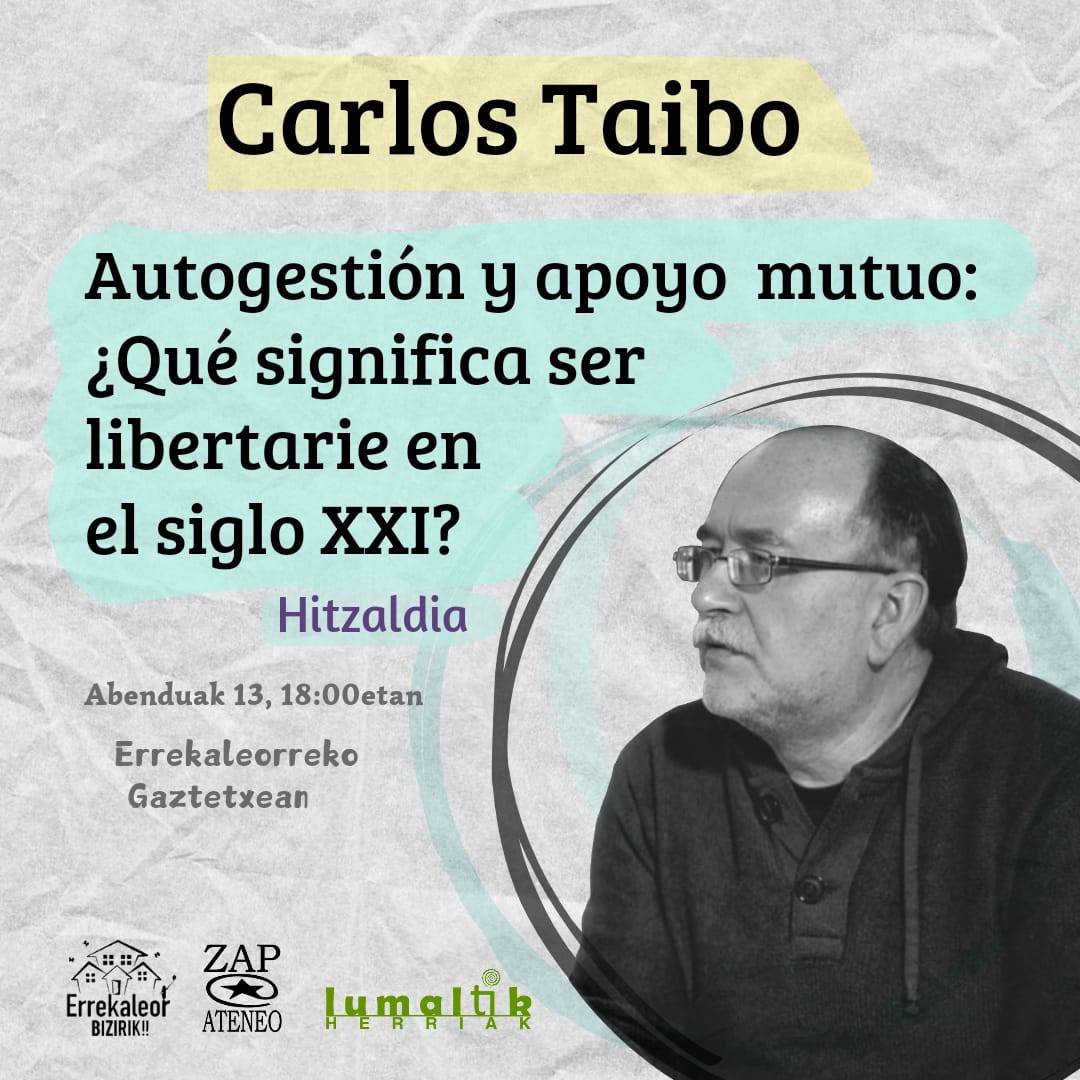 Carlos Taibo-rekin hitzaldia Errekaleorreko Gaztetxean: «Autogestión y apoyo mutuo: ¿Qué significa ser libertarie en el siglo XXI?» (2024-12-13 – ostirala – 18:00etan Lumaltik herriak, Errekaleor Bizirik eta ZAPateneok antolatuta)