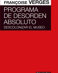 Programa de desorden absoluto Descolonizar el museo