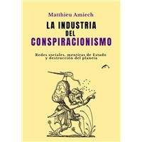 La industria del conspiracionismo Redes sociales, mentiras de Estado y destrucción del planeta