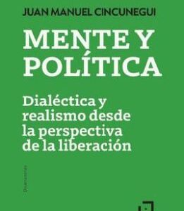 Mente y política Dialéctica y realismo desde la perspectiva de la liberación