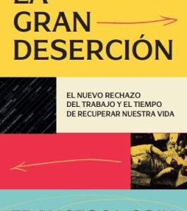 La gran Deserción El nuevo rechazo del trabajo y el tiempo de recuperar nuestra vida