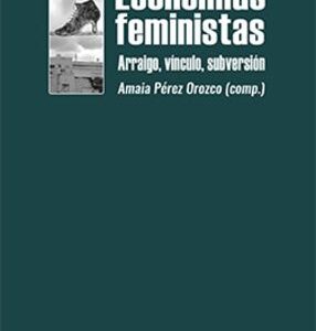 Economías feministas Arraigo, vínculo, subversión