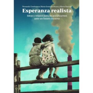 Esperanza realista Ideas y relatos para no paralizarnos ante un futuro incierto
