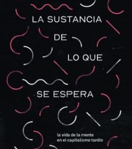 La sustancia de lo que se espera. La vida de la mente en el capitalismo tardío
