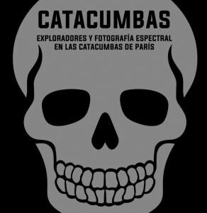 Catacumbas. Exploradores y fotografía espectral en las catacumbas de París