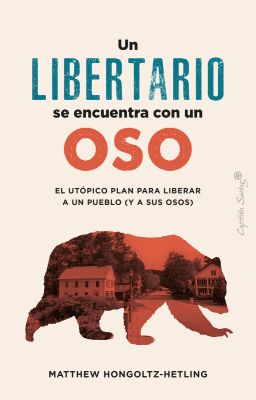 Un libertario se encuentra con un oso. El utópico plan para liberar a un pueblo (y a sus osos)