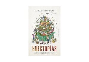 Huertopías. Ecourbanismo, cooperación social y agricultura