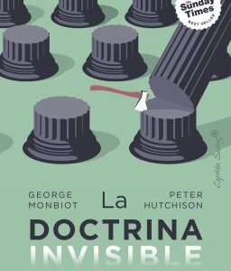 La doctrina invisible. La historia secreta del neoliberalismo (y cómo ha acabado controlando tu vida