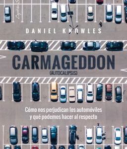 Carmageddon (Autocalipsis). Cómo nos perjudican los automóviles y qué podemos hacer al respecto