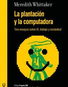 La plantación y la computadora. Tres ensayos sobre IA, trabajo y esclavitud