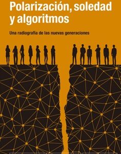Polarización, soledad y algoritmos. Una radiografía de las nuevas generaciones