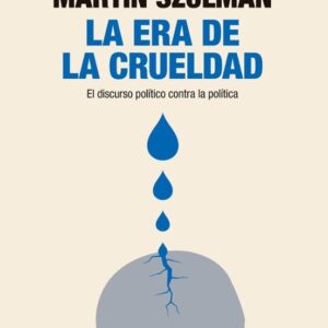 La era de la crueldad. El discurso político contra la política