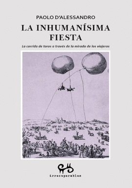 La inhumanísima fiesta. La corrida de toros a través de la mirada de los viajeros